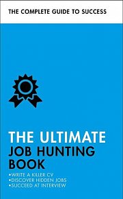 The Ultimate Job Hunting Book: Write a Killer CV, Discover Hidden Jobs, Succeed at Interview