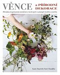 Věnce a přírodní dekorace - Přírodou inspirovaná aranžmá z čerstvých i sušených květin a rostlin
