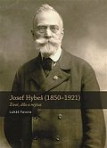 Josef Hybeš (1850-1921) - Život, dílo a mýtus
