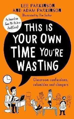 This Is Your Own Time You´re Wasting : Classroom Confessions, Calamities and Clangers