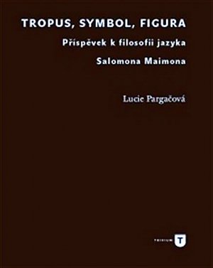Tropus, symbol, figura - Příspěvek k filosofii jazyka Salomona Maimona