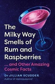 The Milky Way Smells of Rum and Raspberries: ...And Other Amazing Cosmic Facts