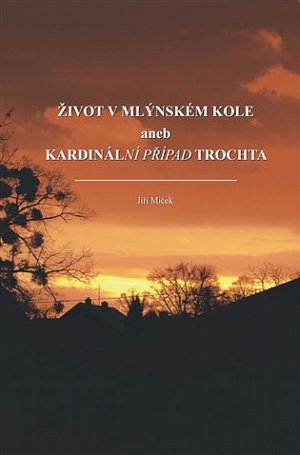 Život v mlýnském kole aneb kardinální případ Trochta