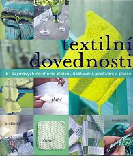 Textilní dovednosti - 54 zajímavých návrhů na pletení, háčkování, prošívání a plstění