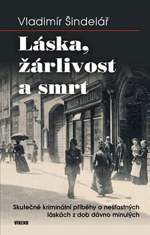 Láska, žárlivost a smrt - Skutečné kriminální příběhy o nešťastných láskách z dob dávno minulých