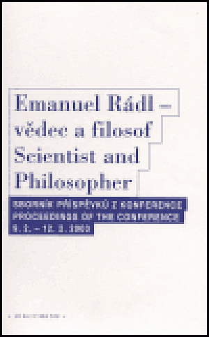 Emanuel Rádl - vědec a filosof / Scintist and Philosopher: Sborník příspěvků z konference / Proceedings of the conference 9.2. - 12.2. 2003