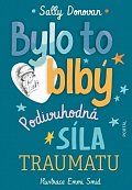 Bylo to blbý - Podivuhodná síla traumatu
