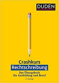 Crashkurs Rechtschreibung: Ein Übungsbuch für Ausbildung und Beruf. Mit zahlreichen Übungen und Abschlusstest zur Selbstkontrolle