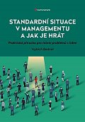 Standardní situace v managementu a jak je hrát - Praktická příručka pro řešení problémů s lidmi