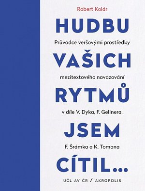 Hudbu vašich rytmů jsem cítil… - Průvodce veršovými prostředky mezitextového navazování v díle V. Dyka, F. Gellnera, F. Šrámka a K. Tomana