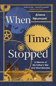 When Time Stopped : A Memoir of My Father's War and What Remains