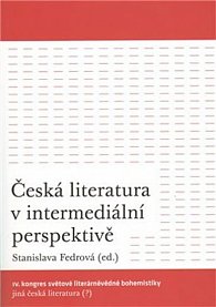 Česká literatura v intermediální perspektivě - IV. kongres světové literárněvědné bohemistiky: Jiná česká literatura (?)