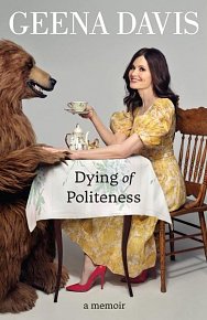 Geena Davis: Dying of Politeness. A Memoir