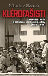 Klérofašisti - Slovenskí kňazi a pokušenie radikálnej politiky 1935-1945 (slovensky)