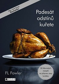 Padesát odstínů kuřete - 50 šťavnatých receptů na přípravu sexy kuřátka