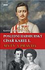 Poslední habsburský císař Karel. - Mýty a pravda