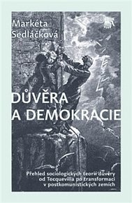 Důvěra a demokracie - Přehled sociologických teorií důvěry od Tocquevilla po transformaci v postkomunistických zemích