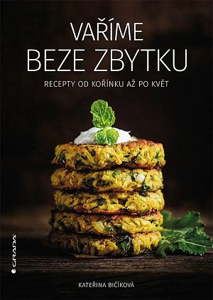 Vaříme beze zbytku - Recepty od kořínku až po květ