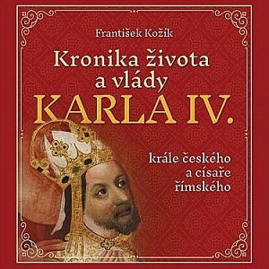 Kronika života a vlády Karla IV., krále českého a císaře římského - CDmp3 (Čte Zbyšek Horák)