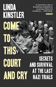 Come to This Court and Cry: Secrets and Survival at the Last Nazi Trials