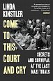 Come to This Court and Cry: Secrets and Survival at the Last Nazi Trials