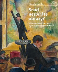 Snad nesbíráte obrazy? - Cesty soukromého sběratelství moderního umění v českých zemích v letech 1948-1965