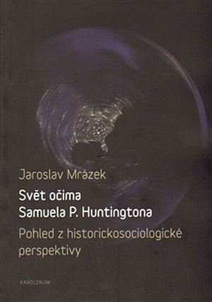 Svět očima Samuela P. Huntingtona - Pohled z historickosociologické perspektivy