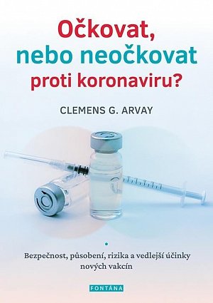 Očkovat, nebo neočkovat proti koronaviru?  - Bezpečnost, působení, rizika a vedlejší účinky nových vakcín