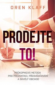 Prodejte to! - Průkopnická metoda pro prezentaci, přesvědčování a skvělý obchod