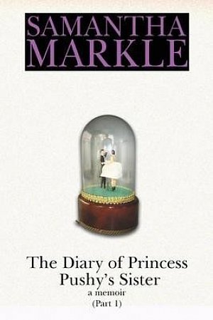 The Diary of Princess Pushy´s Sister : A Memoir Part 1