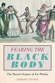 Fearing the Black Body : The Racial Origins of Fat Phobia