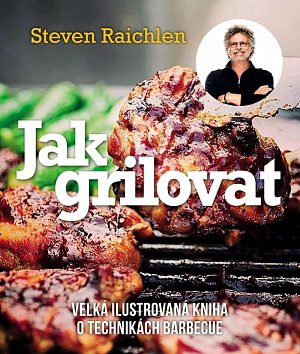 Jak grilovat - Velká ilustrovaná kniha o technikách barbecue, 3.  vydání