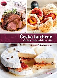 Česká kuchyně - Průvodce pro labužníky s fotografiemi a původními recepty