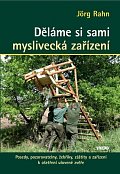 Děláme si sami myslivecká zařízení - Posedy, pozorovatelny, žebříky, záštity a zařízení k ošetření ulovené zvěře, 2.  vydání
