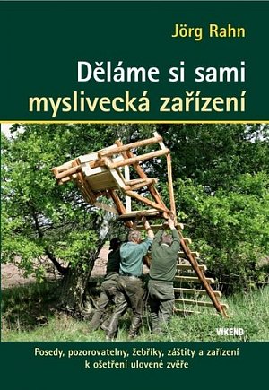 Děláme si sami myslivecká zařízení - Posedy, pozorovatelny, žebříky, záštity a zařízení k ošetření ulovené zvěře, 2.  vydání