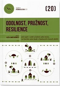 Odolnost, pružnost, resilience - Jak najít v sobě a kolem sebe místo, ve kterém nám bude v budoucích časech dobře