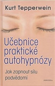 Učebnice praktické autohypnózy - Jak zapnout sílu podvědomí