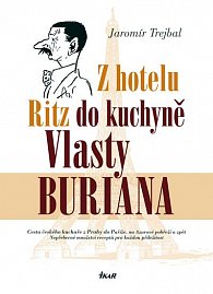 Z hotelu Ritz do kuchyně Vlasty Buriana - Cesta českého kuchaře z Prahy do Paříže, na Azurové pobřeží a zpět