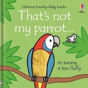 That´s Not My Parrot... Its Tummy Is Too Fluffy / Usborne Touchy-Feely Books