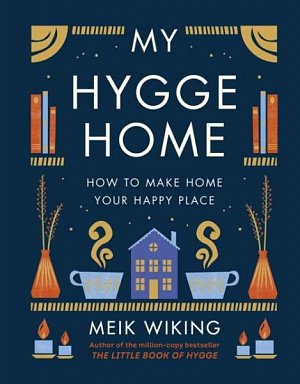 My Hygge Home : How to Make Home Your Happy Place