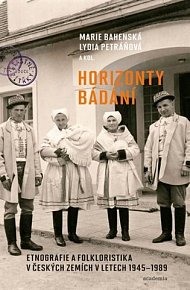 Horizonty bádání - Etnografie a folkloristika v českých zemích v letech 1945–1989