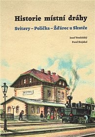 Historie místní dráhy: Svitavy - Polička - Žďarec u Skutče 1896-2016