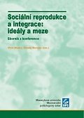 Sociální reprodukce a integrace: ideály a meze: Sborník z konference