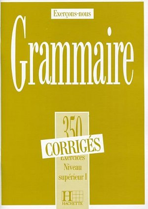 Grammaire 350 Exercices Niveau supérieur I. - Corrigés