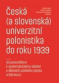 Česká (a slovenská) univerzitní polonistika do roku 1939 - Od polonofilství k systematickému bádání o dějinách polského jazyka a literatury