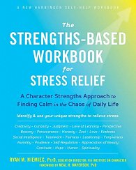 The Strengths-Based Workbook for Stress Relief : A Character Strengths Approach to Finding Calm in the Chaos of Daily Life
