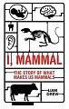 I, Mammal : The Story of What Makes Us Mammals