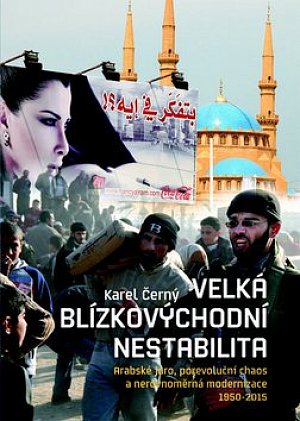 Velká blízkovýchodní nestabilita - Arabské jaro, porevoluční chaos a nerovnoměrná modernizace 1950-2015
