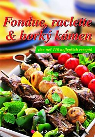 Fondue, raclette & horký kámen - více než 110 nejlepších receptů
