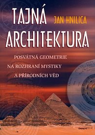 Tajná architektura - posvátná geometrie na rozhraní mystiky a přírodních věd